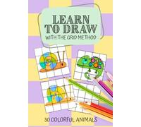 Learn to Draw with the Grid Method: 50 Colorful Animals to Draw with Ease (Creative activity books for kids)