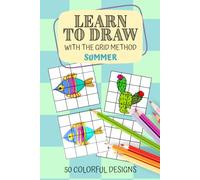 Learn to Draw with the Grid Method: 50 colorful summer designs that are easy to draw (Creative activity books for kids)