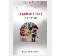 Learn to Fiddle in 30 Days: A Beginner's Guide to Becoming a Fiddle Player