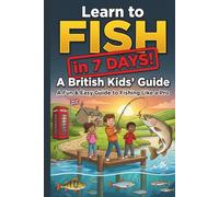 Learn to Fish in a Week: The Complete Beginner's Guide to Fishing in UK Waters for Kids ages 8-12 - Catch Their First Fish in 7 Days!