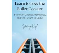 Learn to Love the Roller Coaster: Stories of Change, Resilience, and the Future to Come (Future of Work Series)