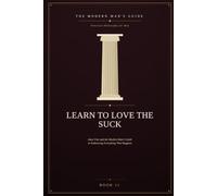 Learn to Love the Suck: Amor Fati and the Modern Man's Guide to Embracing Everything That Happens