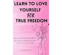 Learn to Love Yourself for True Freedom: Break Free from Guilt, Burnout, and People-Pleasing with This 6-Stop Self-Love Blueprint: 1 (True Freedom Within)