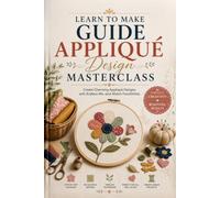 Learn to Make Guide Appliqué Design Masterclass: Create Charming Appliqué Designs with Endless Mix-and-Match Possibilities