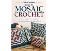 Learn to Make Guide to Mosaic Crochet: Create Eye-Catching Geometric Designs for Blankets, Cushions, and Everyday Accessories