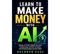 Learn to Make Money with AI: Claude, AI Tools, Digital Services, Freelancing, Content Creation, and Simple Online Income Ideas (AI Creator Income)