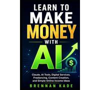 Learn to Make Money with AI: Claude, AI Tools, Digital Services, Freelancing, Content Creation, and Simple Online Income Ideas (AI Creator Income)