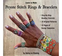 Learn To Make Peyote Stitch Bracelets and Rings: Step-By-Step Tutorials and 18 Original Patterns (Beading for Beginners)