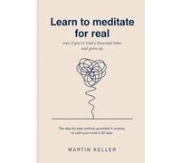 Learn to Meditate for Real: Even If You’ve Tried a Thousand Times and Given Up: The Step-by-Step Method, Grounded in Science, to Calm Your Mind in 20 Days