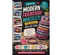 Learn to Modern Friendship Bracelets for Creative Kids and Teens: A Complete Guide to Crafting Fun, Wearable, and Shareable Handmade Jewelry