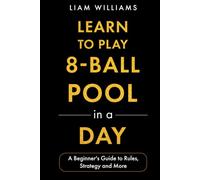 Learn to Play 8-Ball Pool in a Day: A Beginner's Guide to Rules, Strategy and More (Learn to Play Games in a Day)