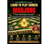 Learn To Play Chinese Mahjong:The Ultimate Guide: Master The Rules, Tiles, Scoring, Winning Hands, And Strategy Through A Step-By-Step System That Takes You From Complete Beginner To Confident Player