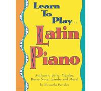 Learn To Play... Latin Piano: Authentic Salsa, Mambo, Bossa Nova, Samba and more!