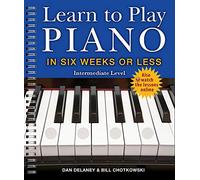 Learn to Play Piano in Six Weeks or Less: Intermediate Level