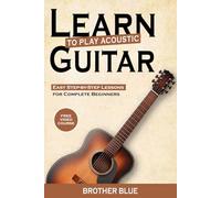 Learn To Play The Acoustic Guitar: Easy Step-By-Step Lessons for Complete Beginners