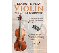 Learn To Play Violin For Adult Beginners: Easy Step-By-Step Guide For Absolute Beginners With Simple Tips To Get Started Playing The Violin And Reading Music (Twenty Squares Music)