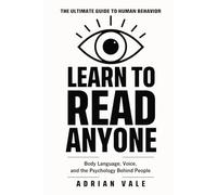 Learn to Read Anyone: How to Decode Body Language, Facial Expressions, Eye Contact, Voice Tone, and Hidden Psychological Signals