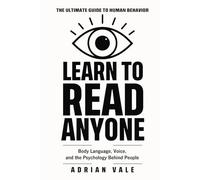 Learn to Read Anyone: How to Decode Body Language, Facial Expressions, Eye Contact, Voice Tone, and Hidden Psychological Signals