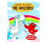 Learn to Read : The Unicorn - A Learn to Read Book for Kids 3-5: An adorable Easy Reader for Beginners, Toddlers, Preschool, Kindergarten and 1st Graders (Learn to Read Happy Bird)