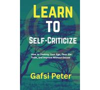 Learn to Self-Criticize: How to Destroy Your Ego, Face the Truth, and Improve Without Excuse (The Reality Check Collection)
