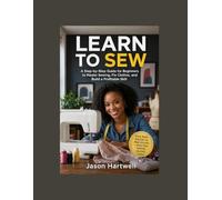 Learn to sew: A Step-by-Step Guide for Beginners to Master Sewing, Fix Clothes, and Build a Profitable Skill