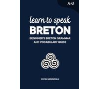Learn to Speak Breton: Beginner’s Breton Grammar and Vocabulary Guide (Learn Breton)