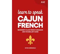 Learn to Speak Cajun French: Beginner’s Cajun French Grammar and Vocabulary Guide (Learn Cajun French)