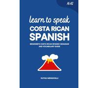 Learn to Speak Costa Rican Spanish: Beginner’s Costa Rican Spanish Grammar and Vocabulary Guide