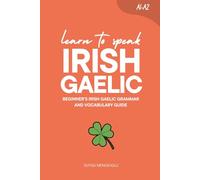 Learn to Speak Irish Gaelic: Beginner’s Irish Gaelic Grammar and Vocabulary Guide (Learn Irish Gaelic)
