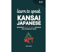 Learn to Speak Kansai Japanese: Beginner's Kansai Japanese Grammar and Vocabulary Guide (Learn Kansai Japanese)