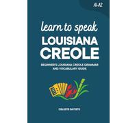 Learn to Speak Louisiana Creole: Beginner’s Louisiana Creole Grammar and Vocabulary Guide