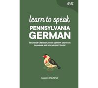 Learn to Speak Pennsylvania German: Beginner’s Pennsylvania German (Deitsch) Grammar and Vocabulary Guide