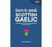 Learn to Speak Scottish Gaelic: Intermediate Scottish Gaelic Grammar and Vocabulary Guide (Learn Scottish Gaelic)