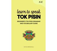 Learn to Speak Tok Pisin: Beginner’s Tok Pisin Grammar and Vocabulary Guide (Learn Tok Pisin)