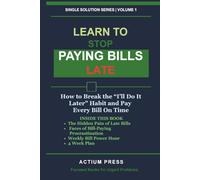 Learn to Stop Paying Bills Late: How to Break the “I’ll Do It Later” Habit and Pay Every Bill On Time (Actium Press Single Solution Series)