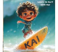 Learn to Surf with Kai: Catch Waves, Stay Safe, and Have Fun! (Kai’s Beach Adventures)