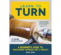 Learn to Turn, Revised & Expanded 3rd Edition: A Beginner's Guide to Woodturning Techniques and 12 Projects