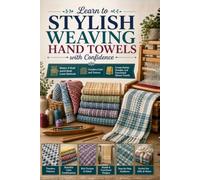 Learn to Weave Stylish Hand Towels with Confidence: Master 4-Shaft and 8-Shaft Loom Methods, Combine Color and Texture, and Create Stylish, Durable, and Functional Woven Towels