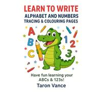 Learn To Write: Alphabet and Numbers Tracing & Colouring Pages