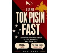 Learn Tok Pisin Fast: 1,200 Must-Know Phrases for Travel, Business, and Daily Life