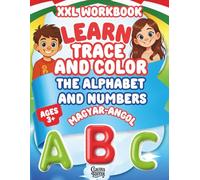 Learn, Trace and Color the Alphabet and Numbers in Hungarian and English: Magyar-Angol kétnyelvű gyakorlókönyv gyerekeknek /Fun Bilingual XXL Workbook for Kids Ages 3+