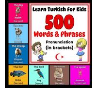 Learn Turkish For Kids - 500 Words & Phrases - Pronunciation (in brackets): Turkish For Dummies - Turkish For Kids - Beginner Turkish - Learn Turkish