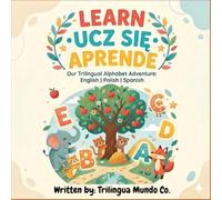 Learn-Ucz sie- Aprende: Our Trilingual Alphabet Adventure: English, Polish, Spanish (The Trilingual Rhythm Collection)