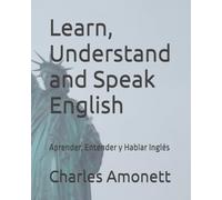 Learn, Understand and Speak English: Aprender, Entender y Hablar Inglés