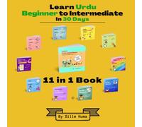 Learn Urdu - Beginner to Intermediate - in 30 Days, 11 in 1 Book: One Stop Shop For Parents and Those Passionate To Learn Urdu