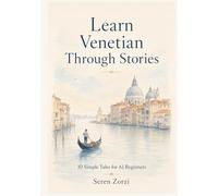 Learn Venetian Through Stories: 10 Simple Tales for A1 Beginners: Easy Venetian Short Stories with Vocabulary, Grammar, Dialogues & Everyday Phrases for Beginners