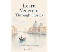 Learn Venetian Through Stories: 10 Simple Tales for A1 Beginners: Easy Venetian Short Stories with Vocabulary, Grammar, Dialogues & Everyday Phrases for Beginners