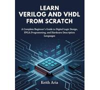 Learn Verilog and VHDL From Scratch: A Complete Beginner’s Guide to Digital Logic Design, FPGA Programming, and Hardware Description Languages