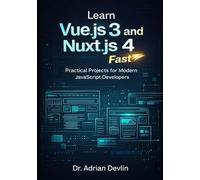 Learn Vue.js 3 and Nuxt.js 4 Fast: Practical Projects for Modern JavaScript Developers