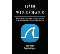 LEARN WIRESHARK: Master Packet Capture and Advanced Analysis: From Fundamentals to Practical Applications. (KALI LINUX & Frameworks USA)